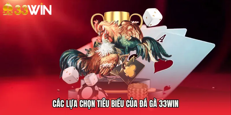 Các lựa chọn tiêu biểu của đá gà 33WIN
