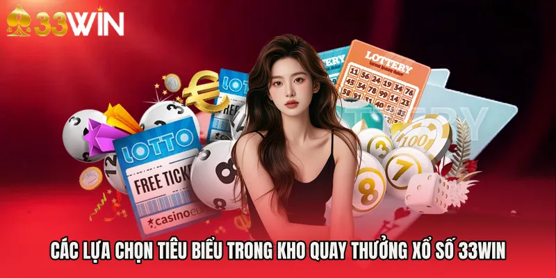 Các lựa chọn tiêu biểu trong kho quay thưởng xổ số 33WIN