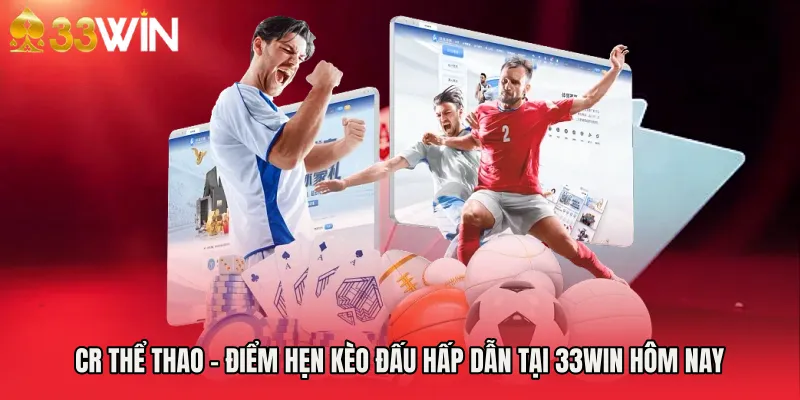 CR Thể Thao – Điểm Hẹn Kèo Đấu Hấp Dẫn Tại 33WIN Hôm Nay