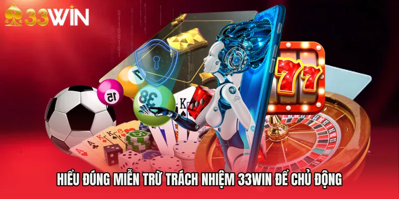 Hiểu đúng Miễn trừ trách nhiệm 33WIN để chủ động