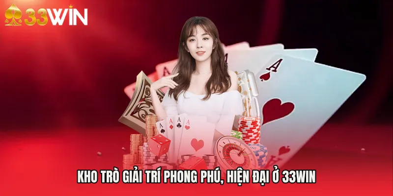 Kho trò giải trí phong phú, hiện đại ở 33WIN