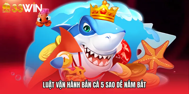 Luật vận hành Bắn cá 5 sao dễ nắm bắt