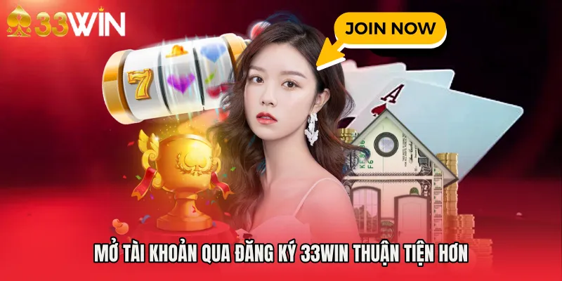 Mở tài khoản qua Đăng Ký 33WIN thuận tiện hơn