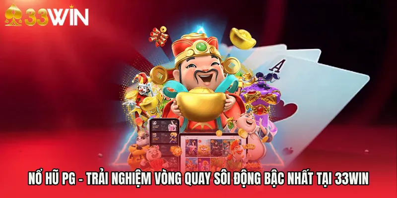 Nổ Hũ PG - Trải Nghiệm Vòng Quay Sôi Động Bậc Nhất Tại 33WIN