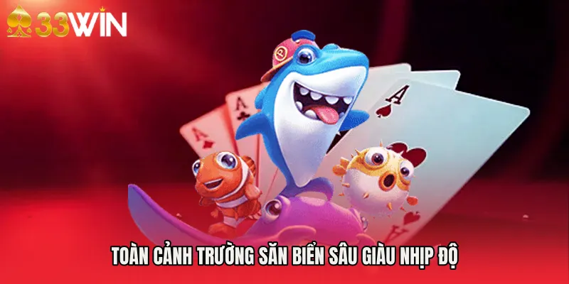Toàn cảnh trường săn biển sâu giàu nhịp độ