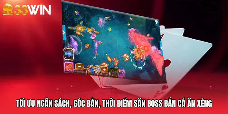 Tối ưu ngân sách, góc bắn, thời điểm săn boss Bắn cá ăn xèng